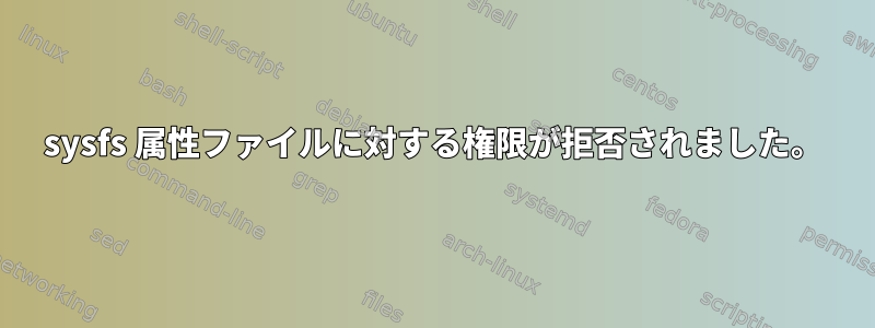 sysfs 属性ファイルに対する権限が拒否されました。