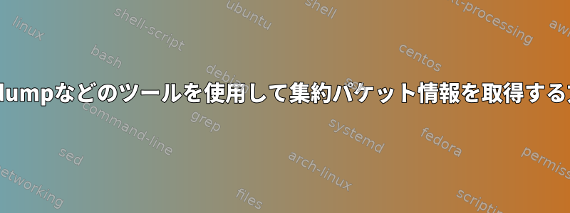 tcpdumpなどのツールを使用して集約パケット情報を取得する方法