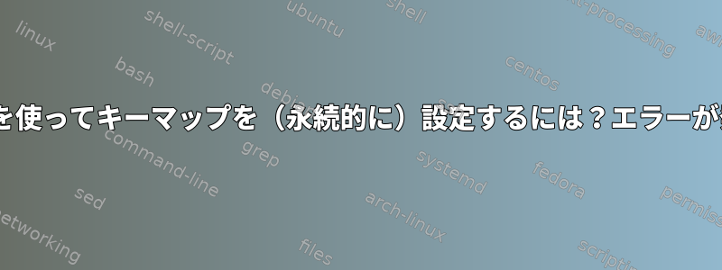 setxkbmapを使ってキーマップを（永続的に）設定するには？エラーが発生しました