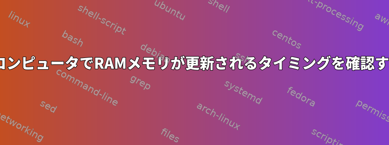 RHELコンピュータでRAMメモリが更新されるタイミングを確認する方法