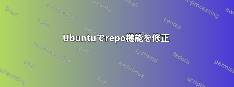 Ubuntuでrepo機能を修正