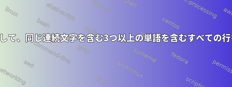 正規表現を使用して、同じ連続文字を含む3つ以上の単語を含むすべての行を見つけます。