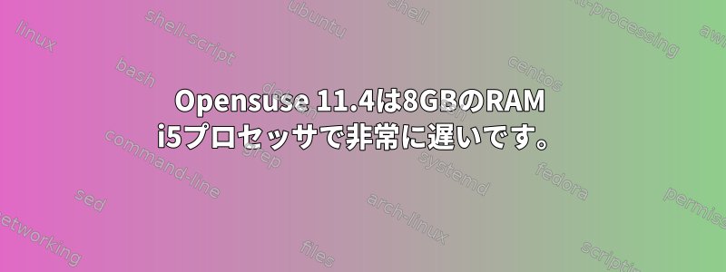 Opensuse 11.4は8GBのRAM i5プロセッサで非常に遅いです。