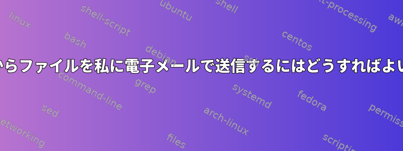 サーバーからファイルを私に電子メールで送信するにはどうすればよいですか？