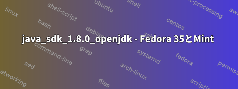 java_sdk_1.8.0_openjdk - Fedora 35とMint