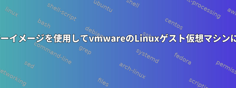 vmrcの仮想フロッピーイメージを使用してvmwareのLinuxゲスト仮想マシンにファイルを移動する