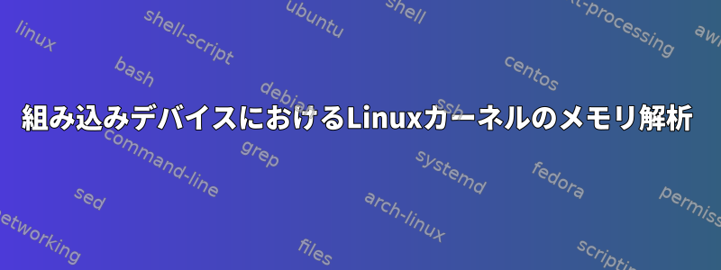 組み込みデバイスにおけるLinuxカーネルのメモリ解析