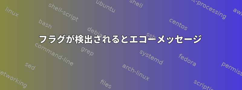 フラグが検出されるとエコーメッセージ