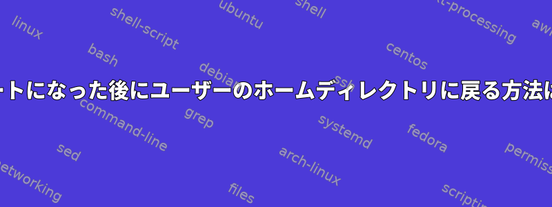 ルートになった後にユーザーのホームディレクトリに戻る方法は？