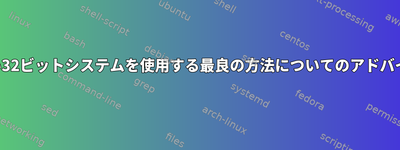 古い32ビットシステムを使用する最良の方法についてのアドバイス