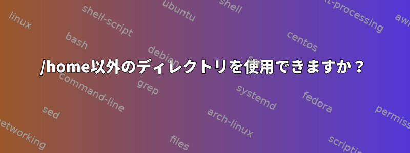 /home以外のディレクトリを使用できますか？