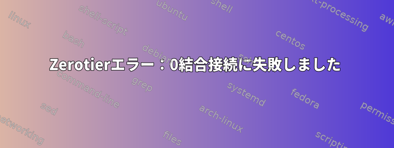 Zerotierエラー：0結合接続に失敗しました