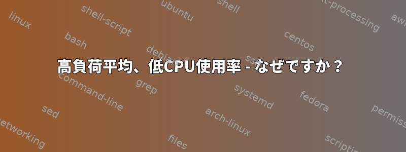 高負荷平均、低CPU使用率 - なぜですか？