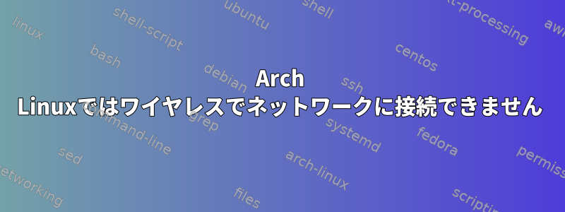 Arch Linuxではワイヤレスでネットワークに接続できません