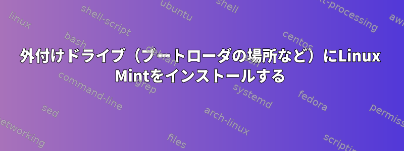 外付けドライブ（ブートローダの場所など）にLinux Mintをインストールする