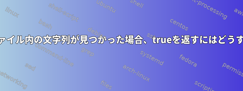 awkを使用してファイル内の文字列が見つかった場合、trueを返すにはどうすればよいですか？