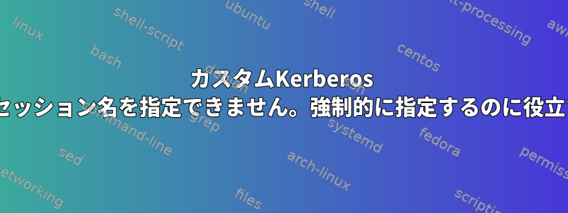 カスタムKerberos tmuxではセッション名を指定できません。強制的に指定するのに役立ちますか？