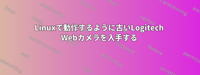 Linuxで動作するように古いLogitech Webカメラを入手する