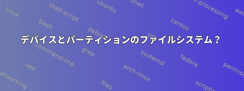 デバイスとパーティションのファイルシステム？