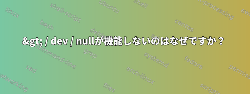 2&gt; / dev / nullが機能しないのはなぜですか？