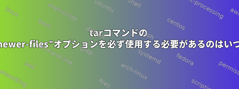 tarコマンドの "--keep-newer-files"オプションを必ず使用する必要があるのはいつですか？