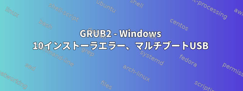 GRUB2 - Windows 10インストーラエラー、マルチブートUSB