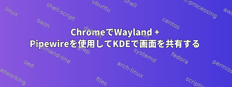 ChromeでWayland + Pipewireを使用してKDEで画面を共有する