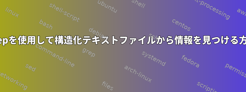 grepを使用して構造化テキストファイルから情報を見つける方法