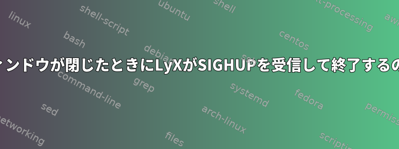 ターミナルウィンドウが閉じたときにLyXがSIGHUPを受信して​​終了するのを防ぎます。