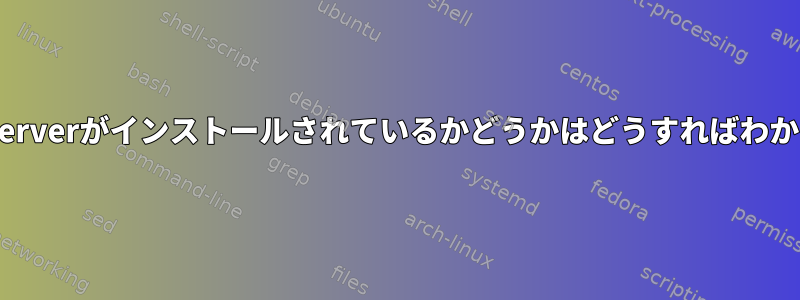 openssh-serverがインストールされているかどうかはどうすればわかりますか？