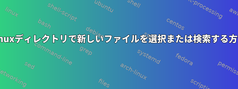 Linuxディレクトリで新しいファイルを選択または検索する方法