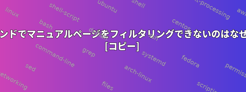 grepコマンドでマニュアルページをフィルタリングできないのはなぜですか？ [コピー]