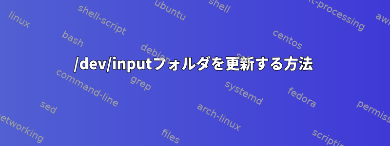 /dev/inputフォルダを更新する方法