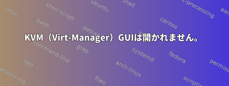 KVM（Virt-Manager）GUIは開かれません。