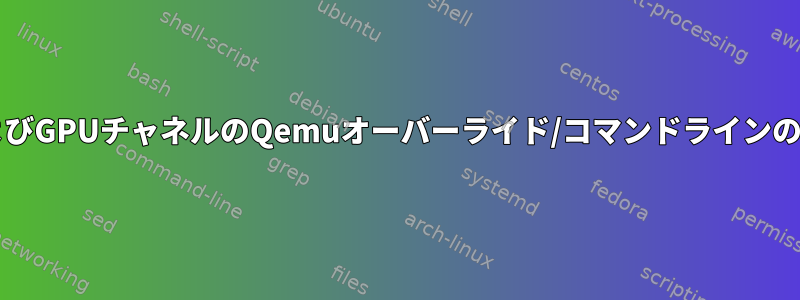 LibvirtおよびGPUチャネルのQemuオーバーライド/コマンドラインの新しい構文