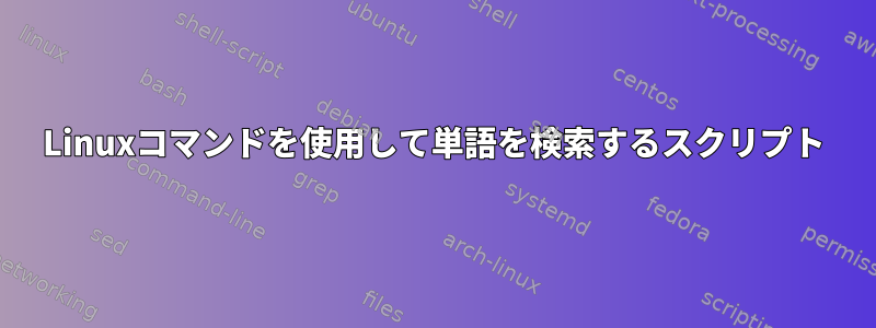 Linuxコマンドを使用して単語を検索するスクリプト