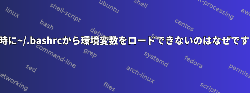 起動時に~/.bashrcから環境変数をロードできないのはなぜですか？