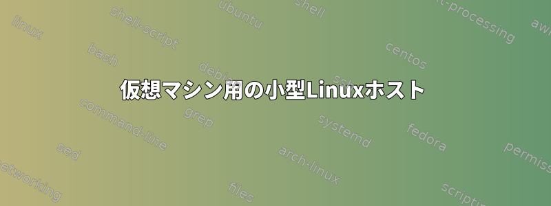 仮想マシン用の小型Linuxホスト