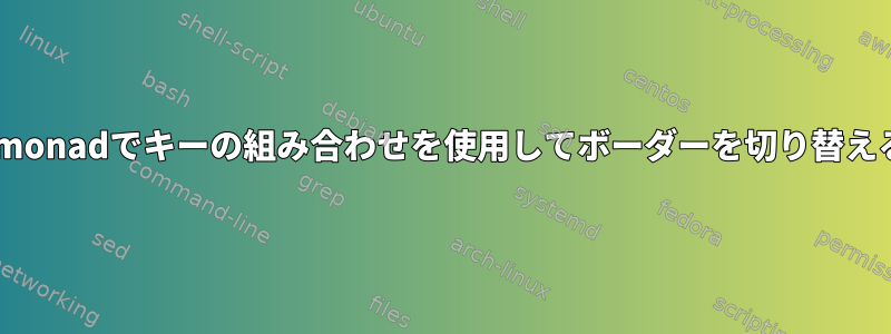 xmonadでキーの組み合わせを使用してボーダーを切り替える