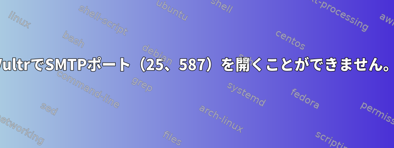 VultrでSMTPポート（25、587）を開くことができません。