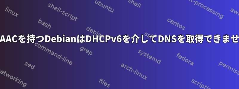 SLAACを持つDebianはDHCPv6を介してDNSを取得できません