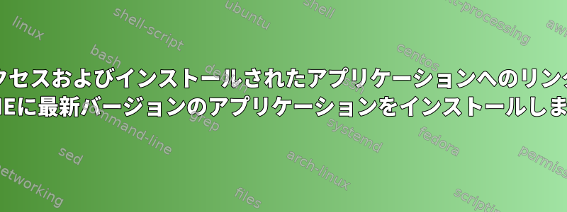 ルートアクセスおよびインストールされたアプリケーションへのリンクなしで$ HOMEに最新バージョンのアプリケーションをインストールします。