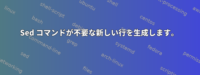 Sed コマンドが不要な新しい行を生成します。