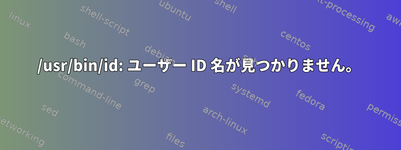 /usr/bin/id: ユーザー ID 名が見つかりません。