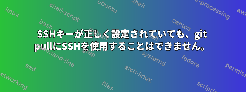 SSHキーが正しく設定されていても、git pullにSSHを使用することはできません。