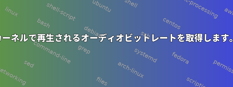 カーネルで再生されるオーディオビットレートを取得します。