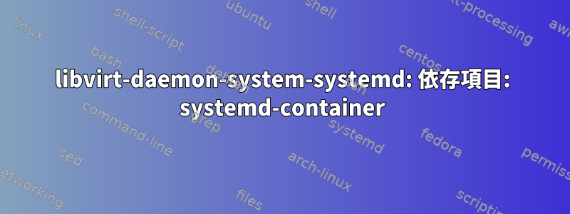 libvirt-daemon-system-systemd: 依存項目: systemd-container