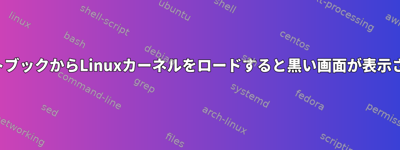 ノートブックからLinuxカーネルをロードすると黒い画面が表示される