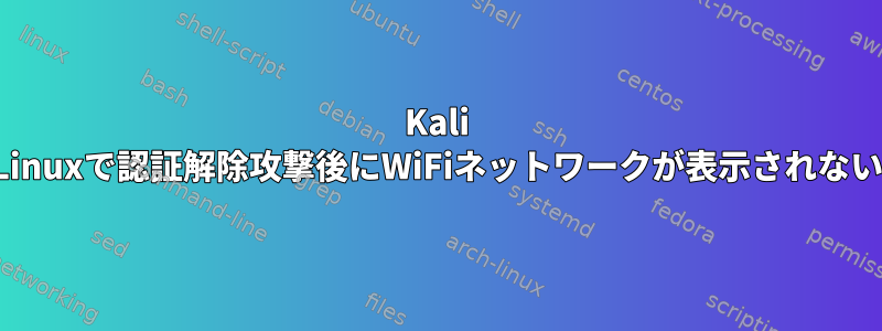 Kali Linuxで認証解除攻撃後にWiFiネットワークが表示されない