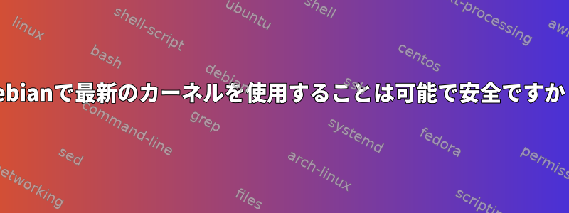 Debianで最新のカーネルを使用することは可能で安全ですか？